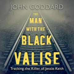 The Man with the Black Valise: Tracking the Killer of Jessie Keith Audiobook, by John Goddard