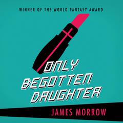 Only Begotten Daughter Audiobook, by James Morrow