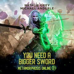 You Need a Bigger Sword: A Gamelit Fantasy RPG Novel Audiobook, by Natalie Grey