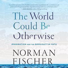 The World Could Be Otherwise: Imagination and the Bodhisattva Path Audiobook, by Norman Fischer