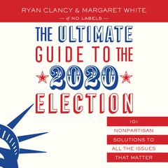 The Ultimate Guide to the 2020 Election: 101 Nonpartisan Solutions to All the Issues that Matter Audiobook, by Margaret White