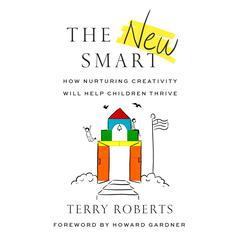 The New Smart: How Nurturing Creativity Will Help Children Thrive Audiobook, by Terry Roberts