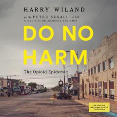 Do No Harm: The Opioid Epidemic Audiobook, by Harry Wiland