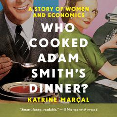 Who Cooked Adam Smiths Dinner?: A Story of Women and Economics Audiobook, by Katrine Marçal