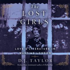 The Lost Girls: Love and Literature in Wartime London Audiobook, by D. J. Taylor