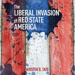 The Liberal Invasion of Red State America Audiobook, by Kristin B. Tate