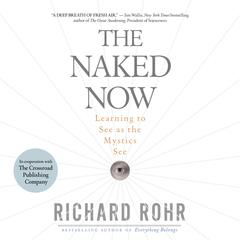 The Naked Now: Learning To See As the Mystics See Audiobook, by Richard Rohr