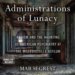 Administrations of Lunacy: Racism and the Haunting of American Psychiatry at the Milledgeville Asylum Audiobook, by Mab Segrest