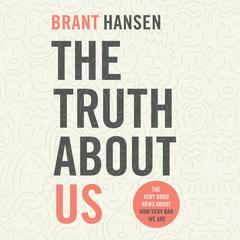 The Truth about Us: How We Fool Ourselves and How God Loves Us Anyway Audiobook, by Brant Hansen
