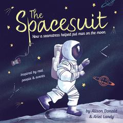 The Spacesuit: How a Seamstress Helped Put Man on the Moon Audiobook, by Alison Donald
