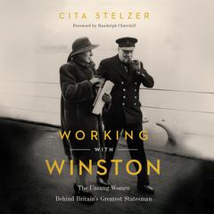 Working With Winston: The Unsung Women Behind Britains Greatest Statesman Audiobook, by Cita Stelzer