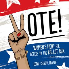 Vote!: Womens Fight for Access to the Ballot Box Audiobook, by Coral Celeste Frazer