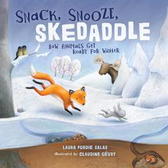Snack, Snooze, Skedaddle: How Animals Get Ready for Winter Audiobook, by Laura Purdie Salas