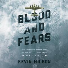 Blood and Fears: How America's Bomber Boys of the 8th Air Force Saved World War II Audiobook, by Kevin Wilson