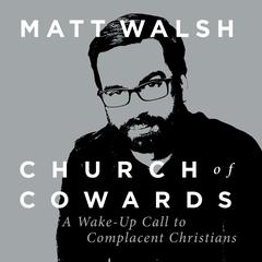 Church of Cowards: A Wake-Up Call to Complacent Christians Audiobook, by Matt Walsh