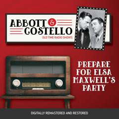 Abbott and Costello: Prepare for Elsa Maxwell's Party Audiobook, by 