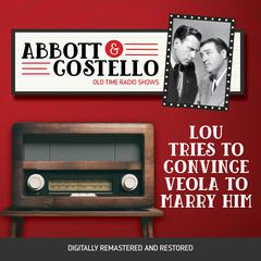 Abbott and Costello: Lou tries to convince Veola to Marry Him Audiobook, by Bud Abbott