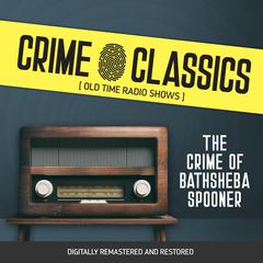 Crime Classics: The Crime of Bathsheba Spooner Audiobook, by Elliot Lewis
