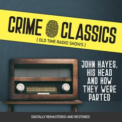 Crime Classics: John Hayes, His Head and How They Were Parted Audiobook, by Elliot Lewis