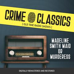 Crime Classics: Madeline Smith Maid or Murderess Audiobook, by Elliot Lewis