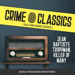 Crime Classics: Jean Baptiste Troppman, Killer of Many Audiobook, by Elliot Lewis