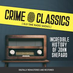 Crime Classics: Incredible History of John Shepard Audiobook, by Elliot Lewis