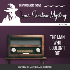 Inner Sanctum Mystery: The Man Who Couldnt Die Audiobook, by Emile C. Tepperman