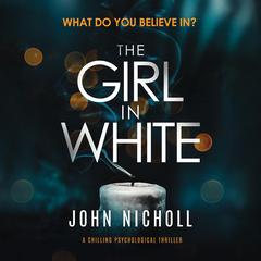 The Girl in White: A Chilling Psychological Thriller Audiobook, by John Nicholl