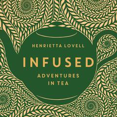 Infused: Adventures in Tea Audiobook, by Henrietta Lovell