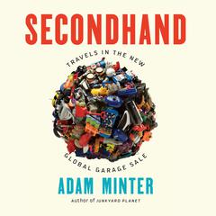 Secondhand: Travels in the New Global Garage Sale Audiobook, by Adam Minter