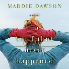 The Stuff That Never Happened: A Novel Audiobook, by Maddie Dawson