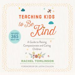 Teaching Kids to Be Kind: A Guide to Raising Compassionate and Caring Children Audiobook, by Rachel Tomlinson