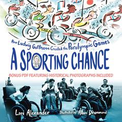 A Sporting Chance: How Ludwig Guttmann Created the Paralympic Games Audiobook, by Lori Alexander