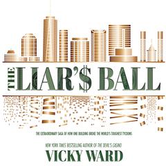 The Liars Ball: The Extraordinary Saga of How One Building Broke the Worlds Toughest Tycoons Audiobook, by Vicky Ward