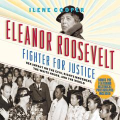 Eleanor Roosevelt, Fighter for Justice: Her Impact on the Civil Rights Movement, the White House, and the World Audiobook, by Ilene Cooper