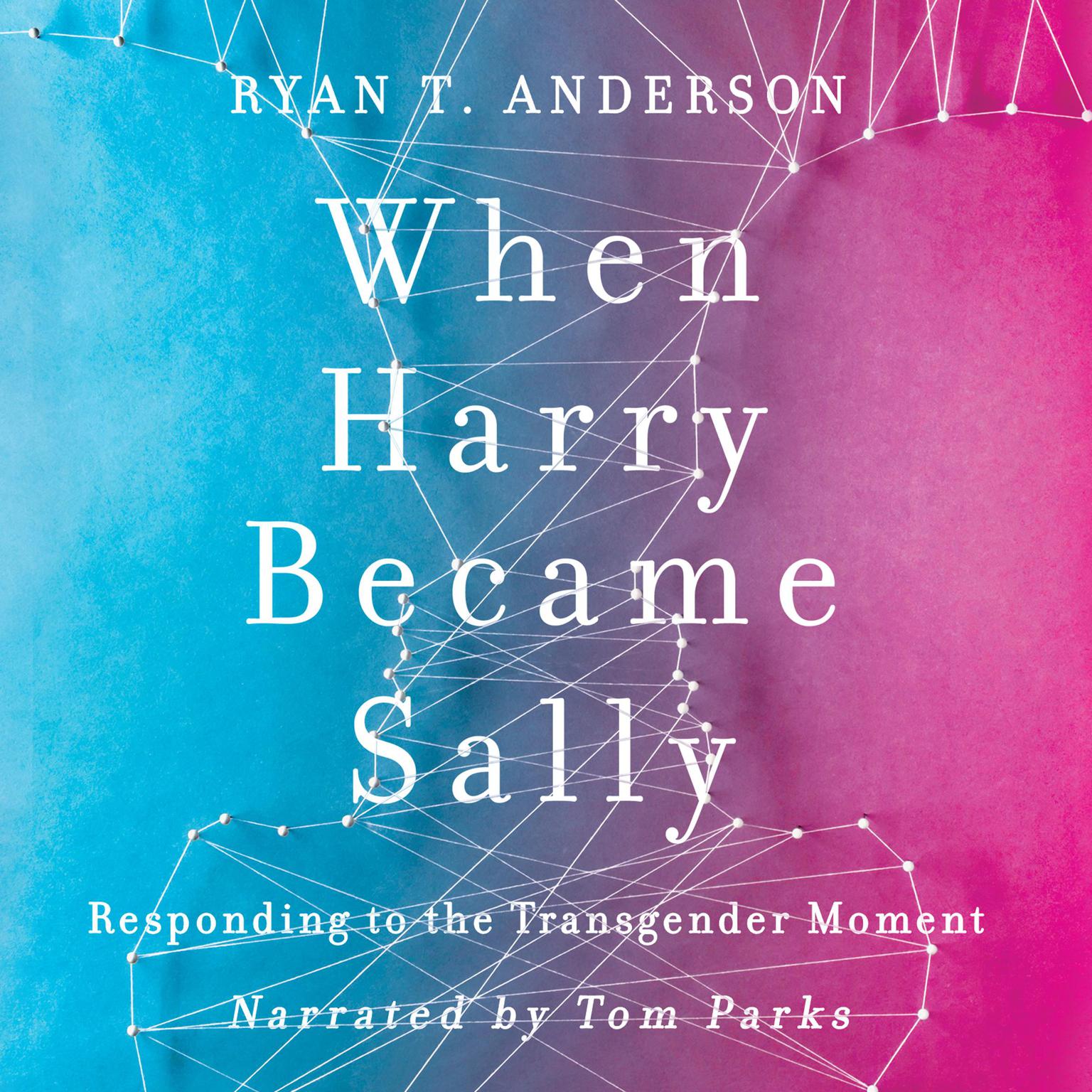 When Harry Became Sally: Responding to the Transgender Moment Audiobook, by Ryan T. Anderson