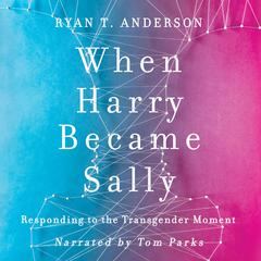 When Harry Became Sally: Responding to the Transgender Moment Audiobook, by Ryan T. Anderson