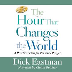 The Hour That Changes the World: A Practical Plan for Personal Prayer; 25th Anniversary Edition Audiobook, by Dick Eastman