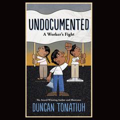 Undocumented: A Workers Fight Audiobook, by Duncan Tonatiuh