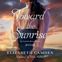 Toward the Sunrise: An Until the Dawn Novella Audiobook, by Elizabeth Camden