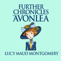 Further Chronicles of Avonlea Audiobook, by L. M. Montgomery