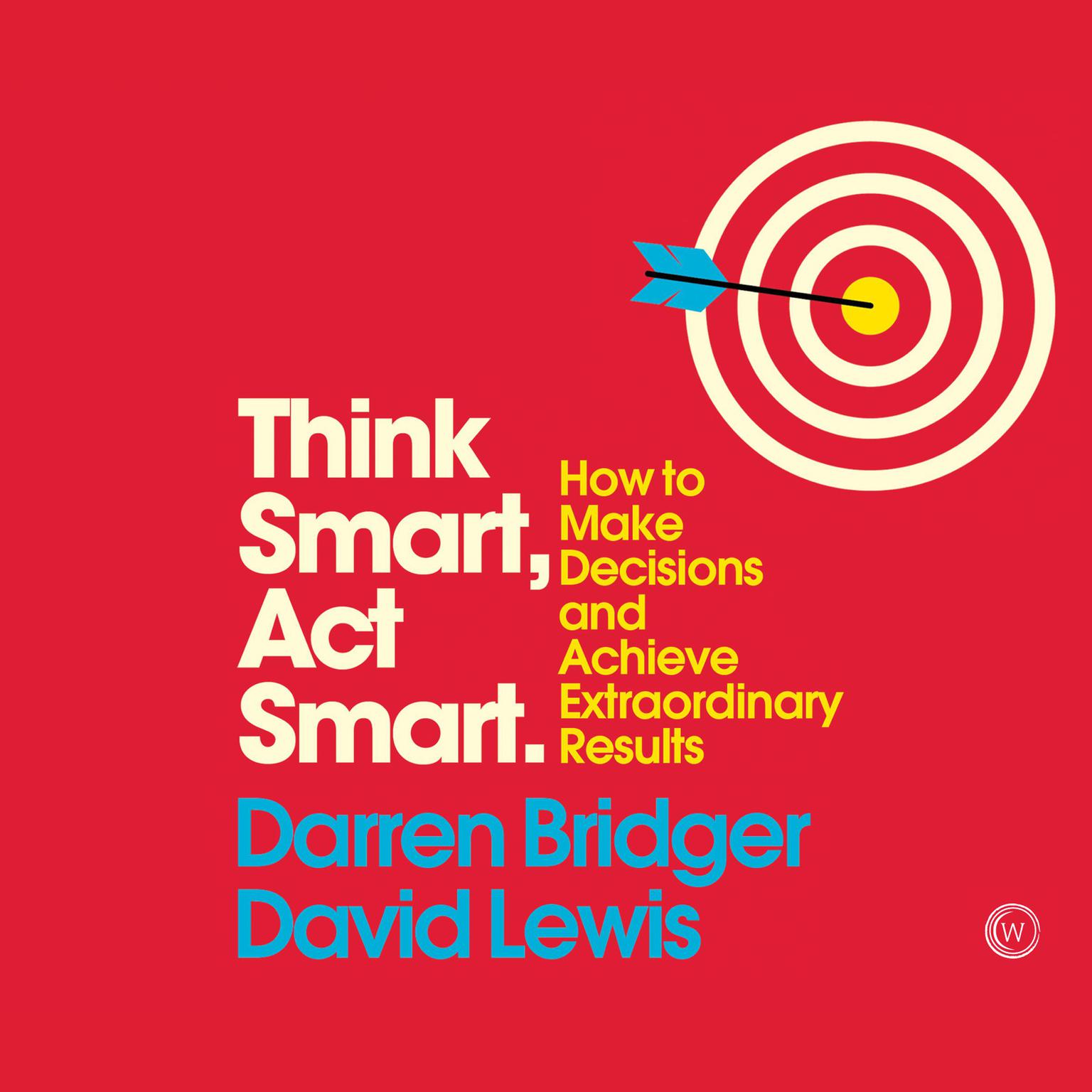 Think Smart, Act Smart: How to Make Decisions and Achieve Extraordinary Results Audiobook, by David Lewis