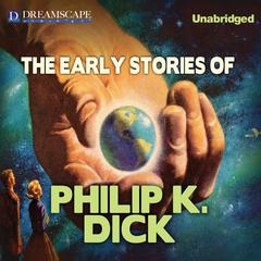 The Early Stories of Philip K. Dick Audiobook, by Philip K. Dick