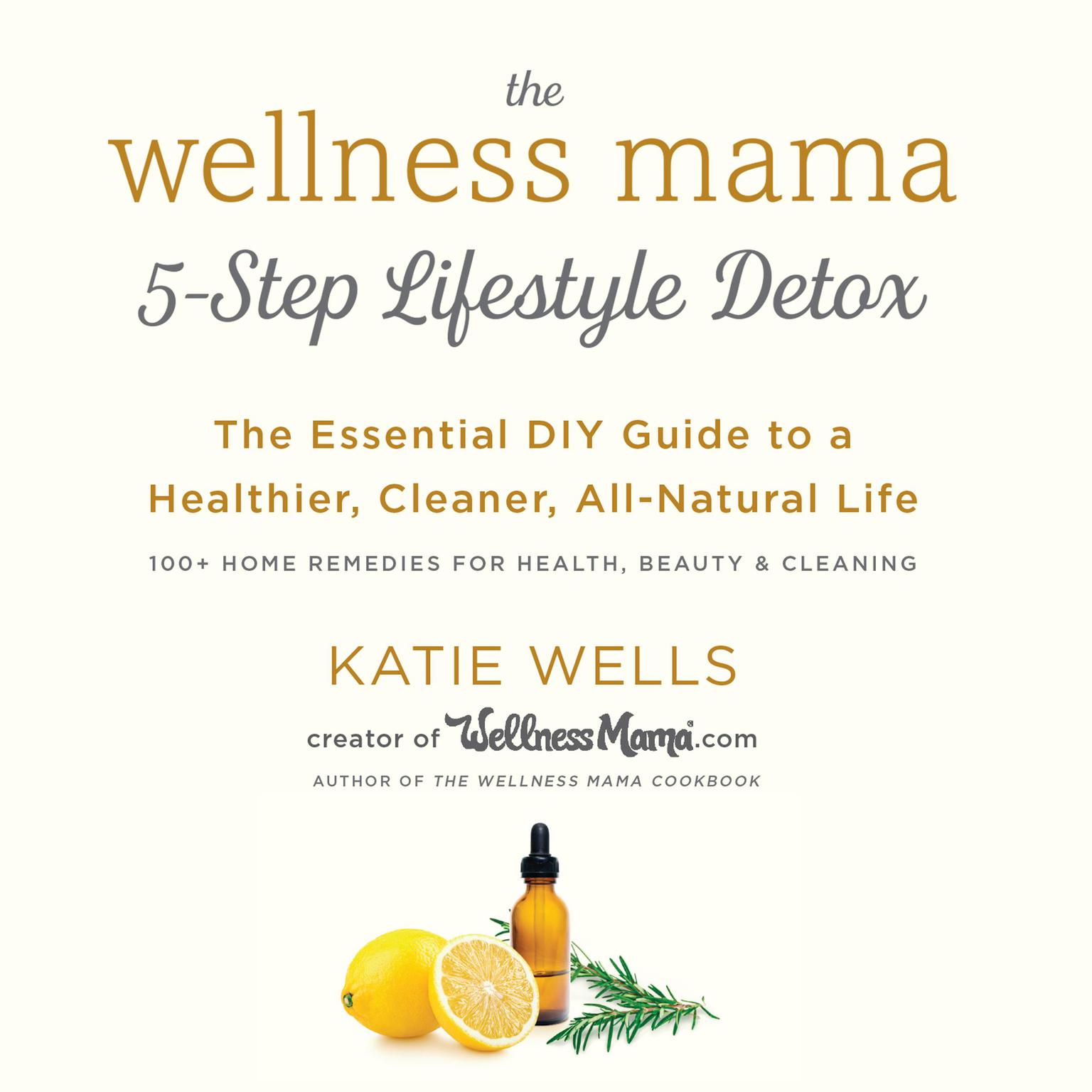 The Wellness Mamas 5-Step Lifestyle Detox: The Essential DIY Guide to a Healthier, Cleaner, All-Natural Life Audiobook, by Katie Wells