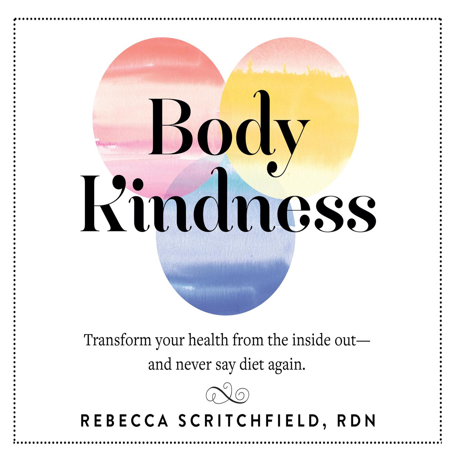 Body Kindness: Transform Your Health from the Inside Out—and Never Say Diet Again Audiobook, by Rebecca Scritchfield