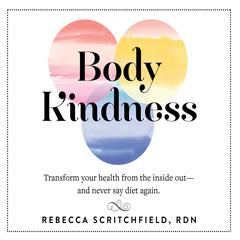 Body Kindness: Transform Your Health from the Inside Out—and Never Say Diet Again Audiobook, by Rebecca Scritchfield