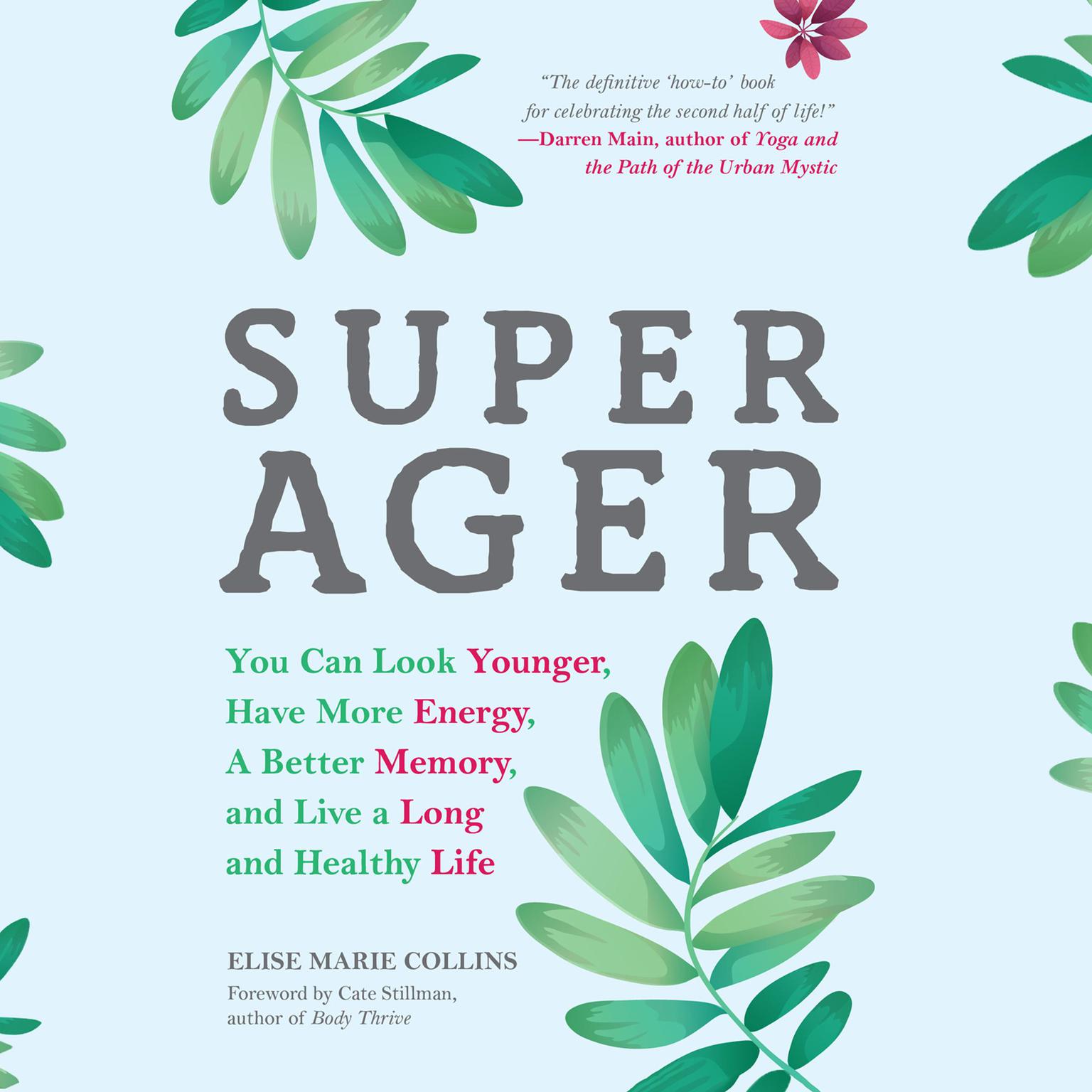 Super Ager: You Can Look Younger, Have More Energy, a Better Memory, and Live a Long and Healthy Life Audiobook, by Elise Marie Collins