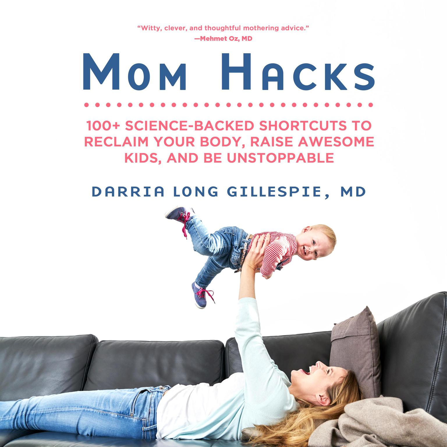 Mom Hacks: 100+ Science-Backed Shortcuts to Reclaim Your Body, Raise Awesome Kids, and Be Unstoppable Audiobook, by Darria Gillespie