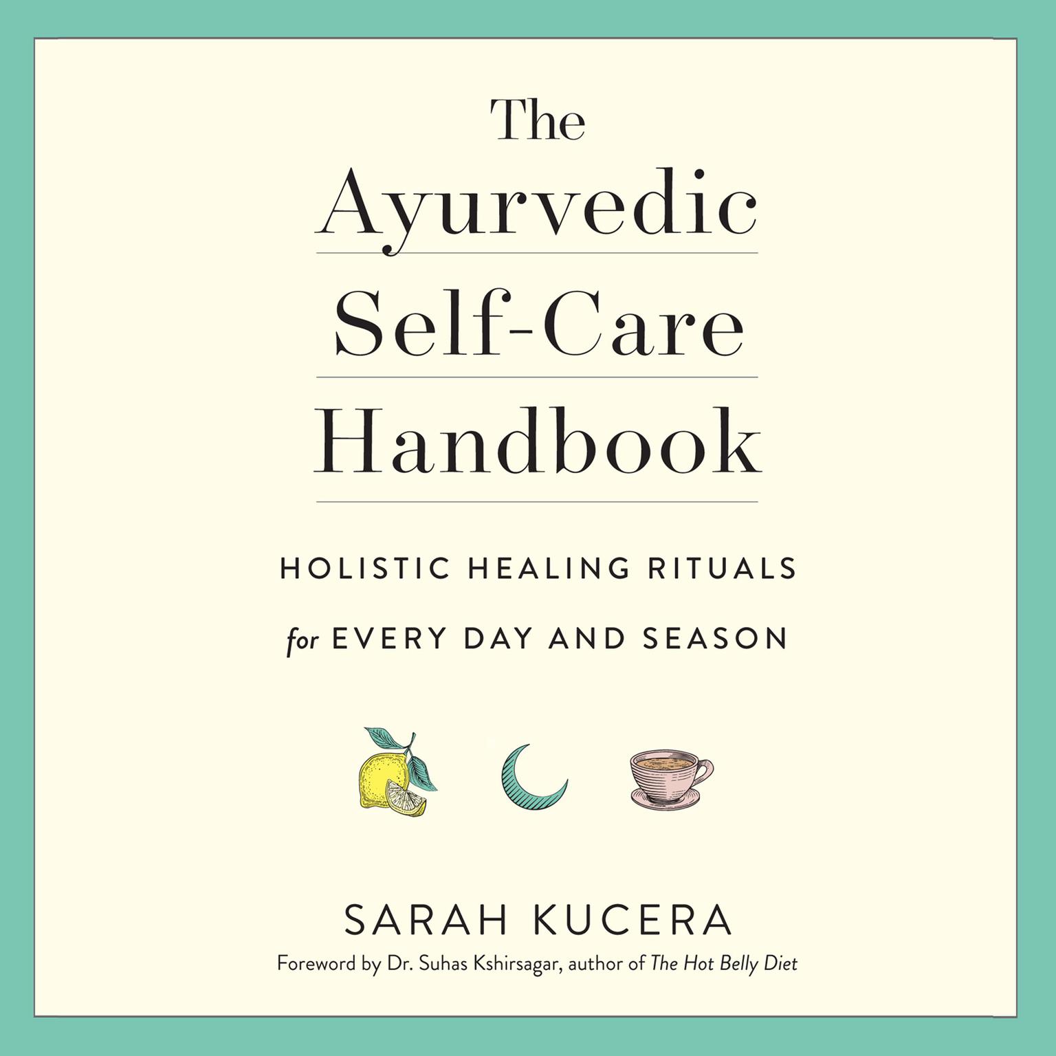 The Ayurvedic Self-Care Handbook: Holistic Healing Rituals for Every Day and Season Audiobook, by Sarah Kucera