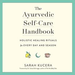 The Ayurvedic Self-Care Handbook: Holistic Healing Rituals for Every Day and Season Audiobook, by Sarah Kucera